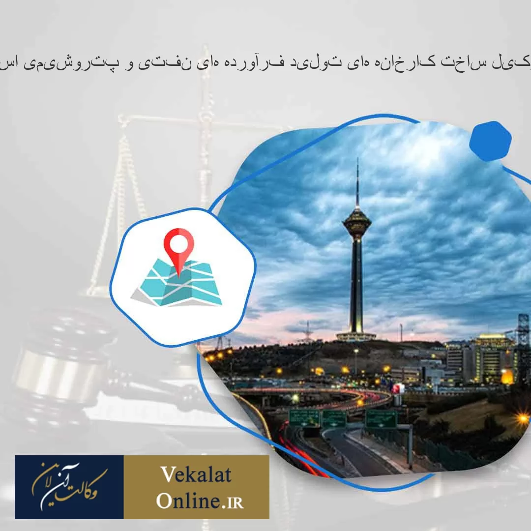 بهترین-وکیل-ساخت-کارخانه-های-تولید-فرآورده-های-نفتی-و-پتروشیمی-استان-تهران